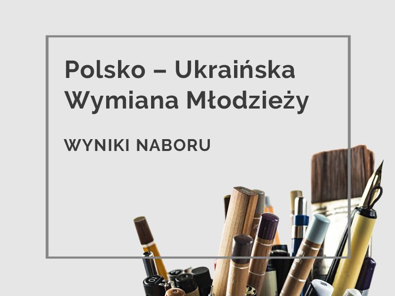 Rozstrzygnięcie konkursu XV edycji programu Polsko – Ukraińska Wymiana Młodzieży 