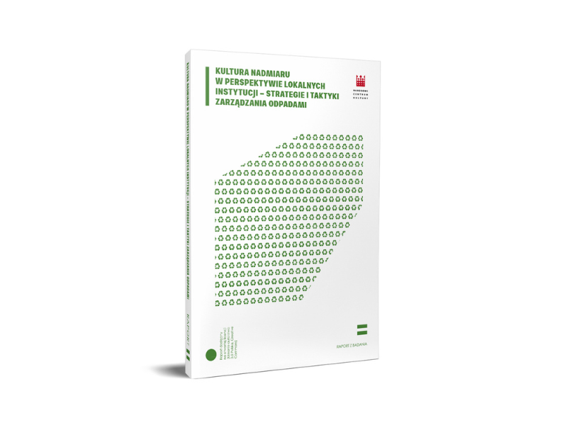Raport "Kultura nadmiaru w perspektywie lokalnych instytucji - strategie i taktyki zarządzania odpadami"