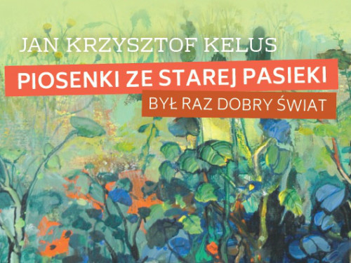 „Piosenki ze starej pasieki” - koncert twórczości Jana Krzysztofa Kelusa