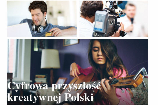 Cyfrowa Przyszłość Kreatywnej Polski. Ekonomiczny wpływ Internetu na sektor kreatywny w Polsce i w Europie